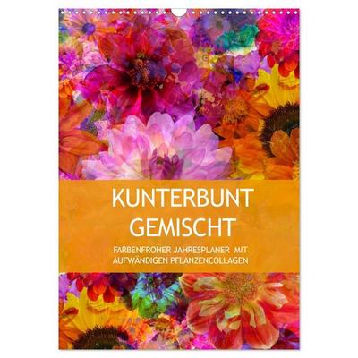Kunterbunt gemischt - Kunterbunt gemischt - Farbenfroher Jahresplaner mit aufwändigen Pflanzencollagen (Wandkalender 2027 DIN A3 hoch), CALVENDO