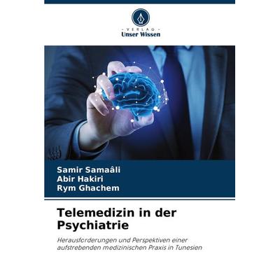 Telemedizin in der Psychiatrie, Taschenbuch von Samir Samaâli,Abir Hakiri,Rym Ghachem, Verlag Unser Wissen, 978-620-8-27035-3