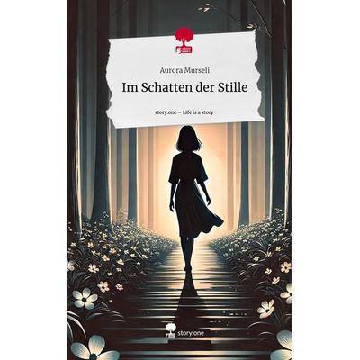 Im Schatten der Stille. Life is a Story - story.one, Gebundene Ausgabe von Aurora Murseli, Storylution, 978-3-7115-6647-8