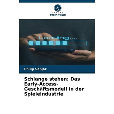 Schlange stehen: Das Early-Access-Geschäftsmodell in der Spieleindustrie, Taschenbuch von Philip Sanjar, Verlag Unser Wissen, 978-620-9-77196-5