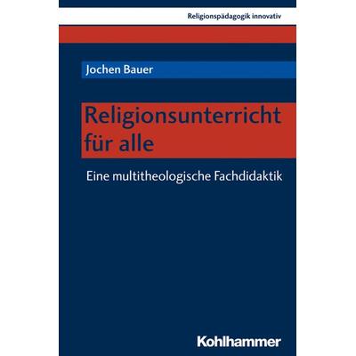Religionsunterricht für alle, Taschenbuch von Jochen Bauer, Kohlhammer, 978-3-17-037460-7
