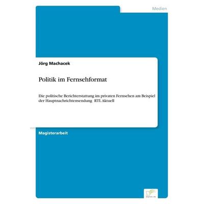 Politik im Fernsehformat, Taschenbuch von Jörg Machacek, GRIN, 978-3-8386-0096-3
