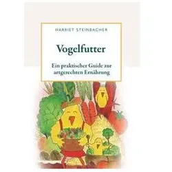 Vogelfutter - ein praktischer Guide zur artgerechten Ernährung, Ratgeber von Harriet Steinbacher