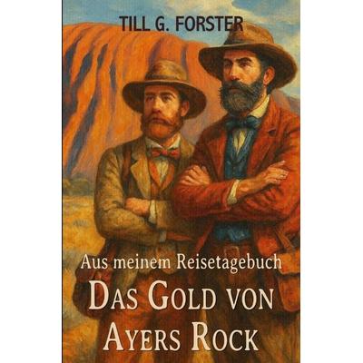 Aus meinem Reisetagebuch / Das Gold von Ayers Rock, Taschenbuch von Till G. Forster, Epubli, 978-3-565-21530-0