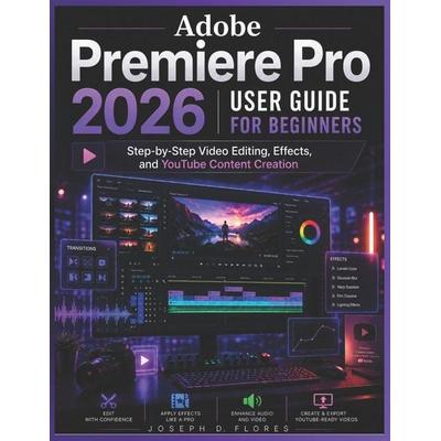 Adobe Premiere Pro 2026 User Guide for Beginners, Taschenbuch von Joseph D. Flores, Independently Published