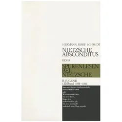 Nietzsche absconditus oder Spurenlesen bei Nietzsche / Jugend 1858-1861, Biografien von Hermann Josef Schmidt
