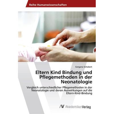 Eltern Kind Bindung und Pflegemethoden in der Neonatologie, Taschenbuch von Gergana Schobert, AV Akademikerverlag, 978-3-330-50418-9