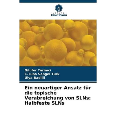 Ein neuartiger Ansatz für die topische Verabreichung von SLNs: Halbfeste SLNs, Taschenbuch von Nilufer Tarimci,C. Tuba Sengel Turk,Ulya Badilli,