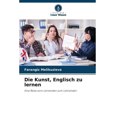 Die Kunst, Englisch zu lernen, Taschenbuch von Farangiz Melikuzieva, Verlag Unser Wissen, 978-620-9-25045-3