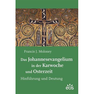 Das Johannesevangelium in der Karwoche und Osterzeit, Taschenbuch von Francis J. Moloney, EOS, 978-3-8306-8246-2