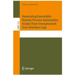 Generating Executable Robotic Process Automation Scripts from Unsegmented User Interface Logs, Fachbücher von Simone Agostinelli