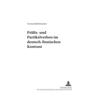 Präfix- und Partikelverben im deutsch-finnischen Kontrast, Taschenbuch von Leena Kolehmainen, Peter Lang GmbH, Internationaler Verlag der