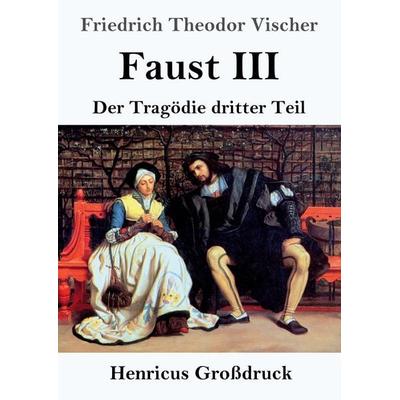 Faust III (Großdruck), Taschenbuch von Friedrich Theodor Vischer, Henricus - Edition Deutsche Klassik, 978-3-8478-5801-0
