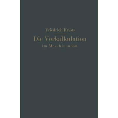 Die Vorkalkulation im Maschinen- und Elektromotorenbau nach neuzeitlich-wissenschaftlichen Grundlagen, Taschenbuch von Friedrich Kresta, Springer