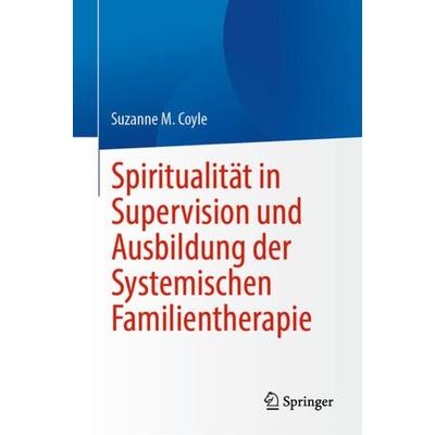Spiritualität in Supervision und Ausbildung der Systemischen Familientherapie, Gebundene Ausgabe von Suzanne M. Coyle, Springer, 978-3-031-42954-5