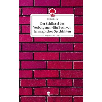 Der Schlüssel des Verborgenen-Ein Buch voller magischer Geschichten. Life is a Story - story.one, Gebundene Ausgabe von Heinz Koch, Story.one