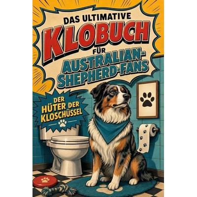 Das ultimative Klobuch für Australian-Shepherd-Fans, Taschenbuch von Hannah Schwarz, Tiptop, 978-3-696-11521-0