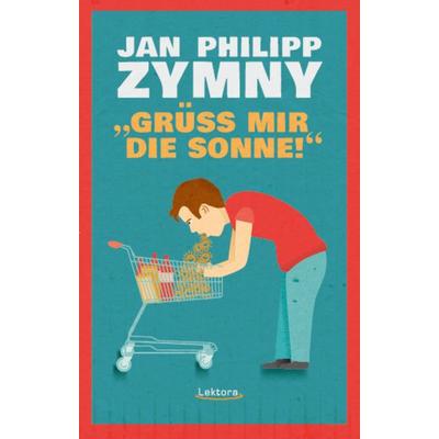 „Grüß mir die Sonne!”, Taschenbuch von Jan Philipp Zymny, Lektora, 978-3-95461-096-9