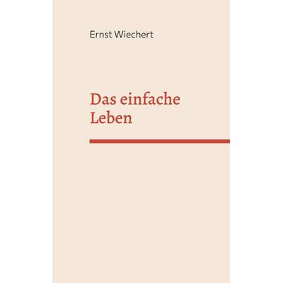 Das einfache Leben, Taschenbuch von Ernst Wiechert, BoD – Books on Demand, 978-3-7562-0822-7
