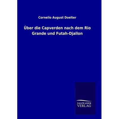 Über die Capverden nach dem Rio Grande und Futah-Djallon, Gebundene Ausgabe von Cornelio August Doelter, Bod, 978-3-8460-9096-1