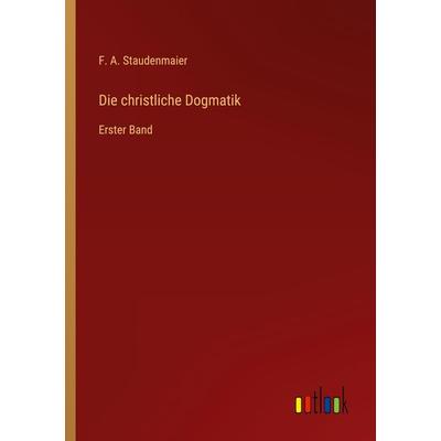 Die christliche Dogmatik, Taschenbuch von F. A. Staudenmaier, Outlook, 978-3-368-61176-7