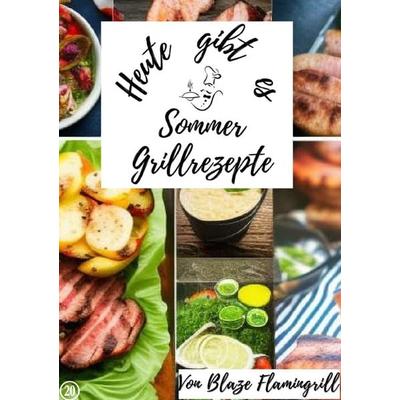 Heute gibt es / Heute gibt es - Sommer Grillrezepte, Taschenbuch von Blaze Flamingrill, Epubli, 978-3-7575-7628-8
