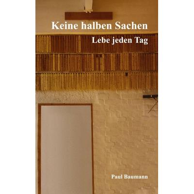 Keine halben Sachen, Taschenbuch von Paul Baumann, BoD – Books on Demand, 978-3-7534-3867-2