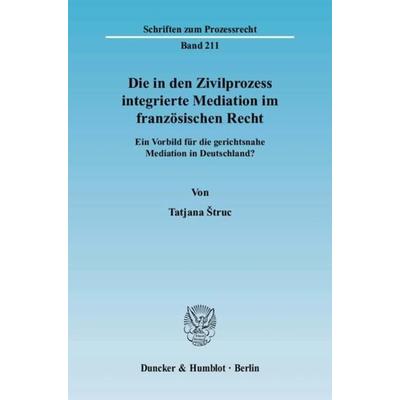 Die in den Zivilprozess integrierte Mediation im französischen Recht., Taschenbuch von Tatjana Štruc, Duncker & Humblot, 978-3-428-12776-4