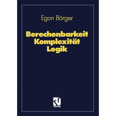 Berechenbarkeit Komplexität Logik, Taschenbuch von Egon Börger, Vieweg & Teubner, 978-3-528-28928-7