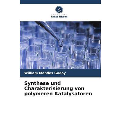 Synthese und Charakterisierung von polymeren Katalysatoren, Taschenbuch von William Mendes Godoy, Verlag Unser Wissen, 978-620-5-04989-1