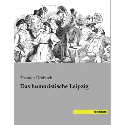 Das humoristische Leipzig, Taschenbuch von Theodor Drobisch, Saxoniabuch.de, 978-3-95770-425-2