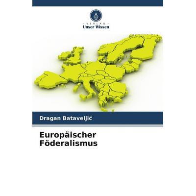 Europäischer Föderalismus, Taschenbuch von Dragan Batavelji¿, Verlag Unser Wissen, 978-620-5-53747-3