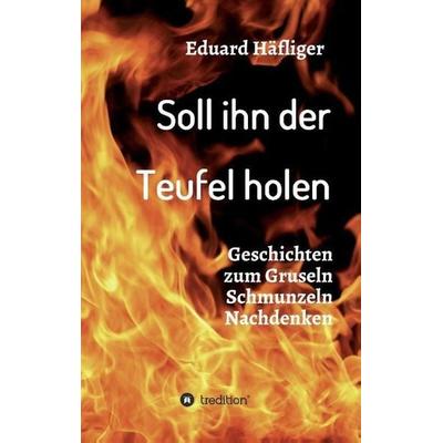 Soll ihn der Teufel holen, Taschenbuch von Eduard Häfliger, Tredition, 978-3-7323-1907-7