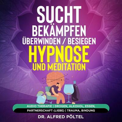 Sucht bekämpfen / überwinden / besiegen - Hypnose und Meditation - Alfred Pöltel, Audio, 9783986468019