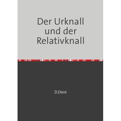 Der Urknall und der Relativknall, Taschenbuch von D. Dere, Epubli, 978-3-7502-0061-6