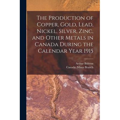 The Production of Copper, Gold, Lead, Nickel, Silver, Zinc, and Other Metals in Canada During the Calendar Year 1915 [microform], Taschenbuch von