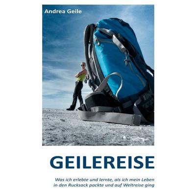 Geilereise, Taschenbuch von Andrea Geile, BoD – Books on Demand, 978-3-7386-0367-5