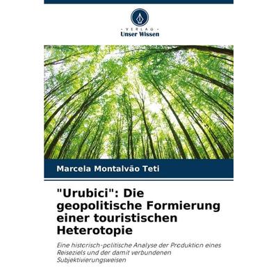'Urubici': Die geopolitische Formierung einer touristischen Heterotopie, Taschenbuch von Marcela Montalvão Teti, Verlag Unser Wissen,