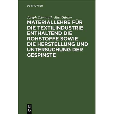 Materiallehre für die Textilindustrie enthaltend die Rohstoffe sowie die Herstellung und Untersuchung der Gespinste, Gebundene Ausgabe von Joseph
