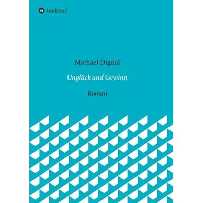 Unglück und Gewinn, Taschenbuch von Michael Dignal, Tredition, 978-3-347-08606-7
