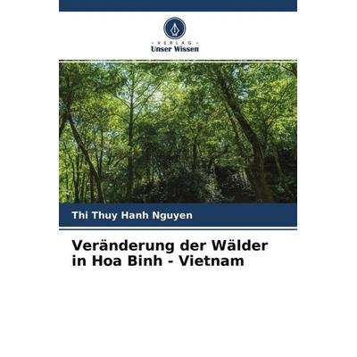 Veränderung der Wälder in Hoa Binh - Vietnam, Taschenbuch von Thi Thuy Hanh Nguyen, Verlag Unser Wissen, 978-620-4-75635-6