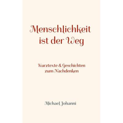 Menschlichkeit ist der Weg, Taschenbuch von Michael Johanni, BoD – Books on Demand, 978-3-8192-9345-0