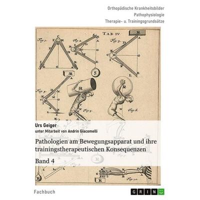 Pathologien am Bewegungsapparat und ihre trainingstherapeutischen Konsequenzen, Band 4, Taschenbuch von Urs Geiger, GRIN, 978-3-389-14618-7