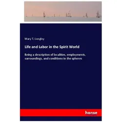 Life and Labor in the Spirit World, Belletristik von Mary T. Longley
