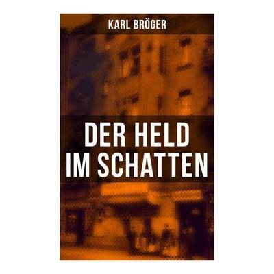 Der Held im Schatten, Taschenbuch von Karl Bröger, Musaicum Books, 978-80-272-5831-4