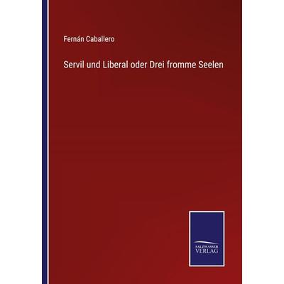 Servil und Liberal oder Drei fromme Seelen, Taschenbuch von Fernán Caballero, Outlook, 978-3-375-11346-9