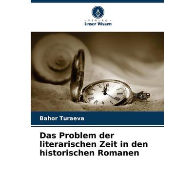 Das Problem der literarischen Zeit in den historischen Romanen, Taschenbuch von Bahor Turaeva, Verlag Unser Wissen, 978-620-7-73311-8