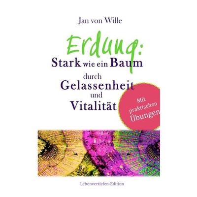 Erdung: Stark wie ein Baum, durch Gelassenheit und Vitalität, Taschenbuch von Jan von Wille, BoD – Books on Demand, 978-3-7528-6096-2