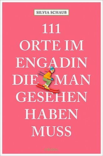 Silvia Schaub - 111 Orte im Engadin, die man gesehen haben muss: Reiseführer - Preis vom 12.10.2026 11:37:12 h