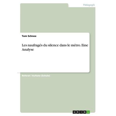 Les naufragés du silence dans le métro. Eine Analyse, Taschenbuch von Tom Schnee, GRIN, 978-3-656-43717-8